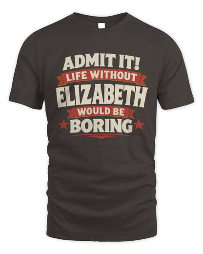 ELIZABETH P4 KT003 Personalized Funny Quote Apparel “Life Without NAME Would Be Boring” - Unisex Standard T-Shirt - Dark Chocolate