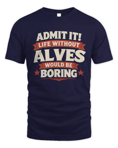 ALVES P4 KT003 Personalized Funny Quote Apparel “Life Without NAME Would Be Boring” - Unisex Standard T-Shirt - Navy