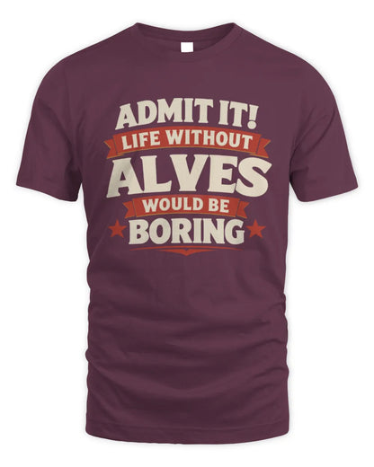 ALVES P4 KT003 Personalized Funny Quote Apparel “Life Without NAME Would Be Boring” - Unisex Standard T-Shirt - Maroon
