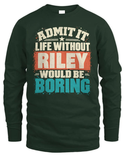 RILEY P02-TH11-226 Personalized Admit It Life Without [Name] Would Be Boring T-Shirt - Custom Name Funny Gift - Men's Long Sleeved T-Shirt - Forest Green