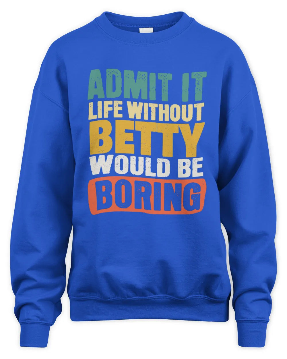 BETTY TP86-K3-229 Personalized Funny Quote Apparel “Life Without NAME Would Be Boring” - Unisex Sweatshirt - Royal