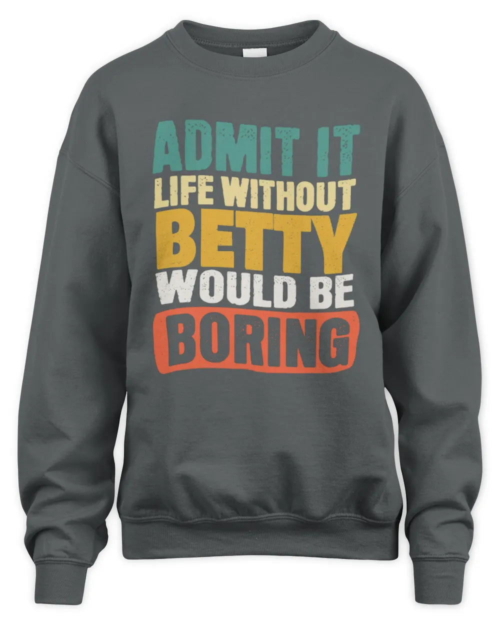 BETTY TP86-K3-229 Personalized Funny Quote Apparel “Life Without NAME Would Be Boring” - Unisex Sweatshirt - Charcoal