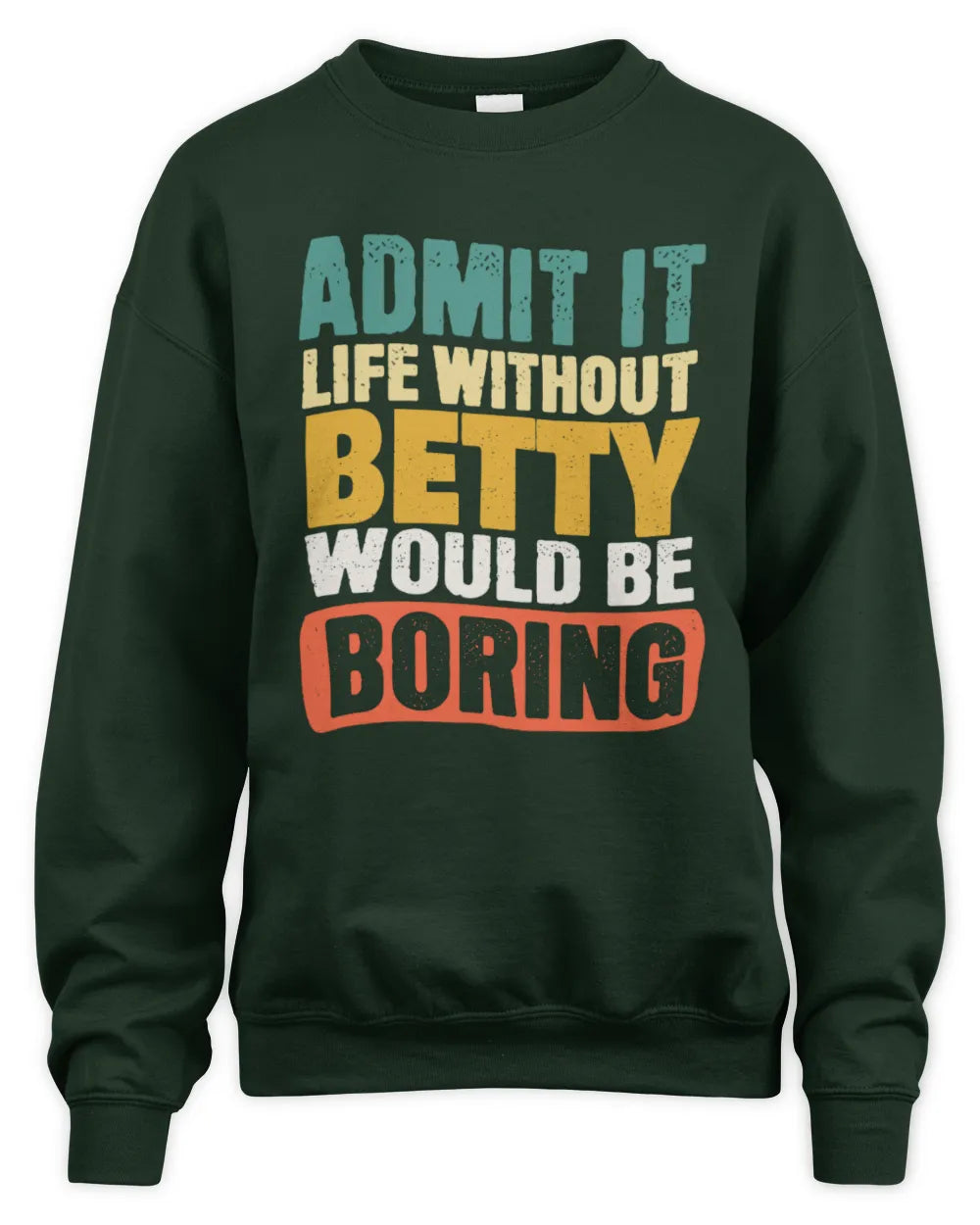 BETTY TP86-K3-229 Personalized Funny Quote Apparel “Life Without NAME Would Be Boring” - Unisex Sweatshirt - Forest Green