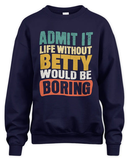 BETTY TP86-K3-229 Personalized Funny Quote Apparel “Life Without NAME Would Be Boring” - Unisex Sweatshirt - Navy