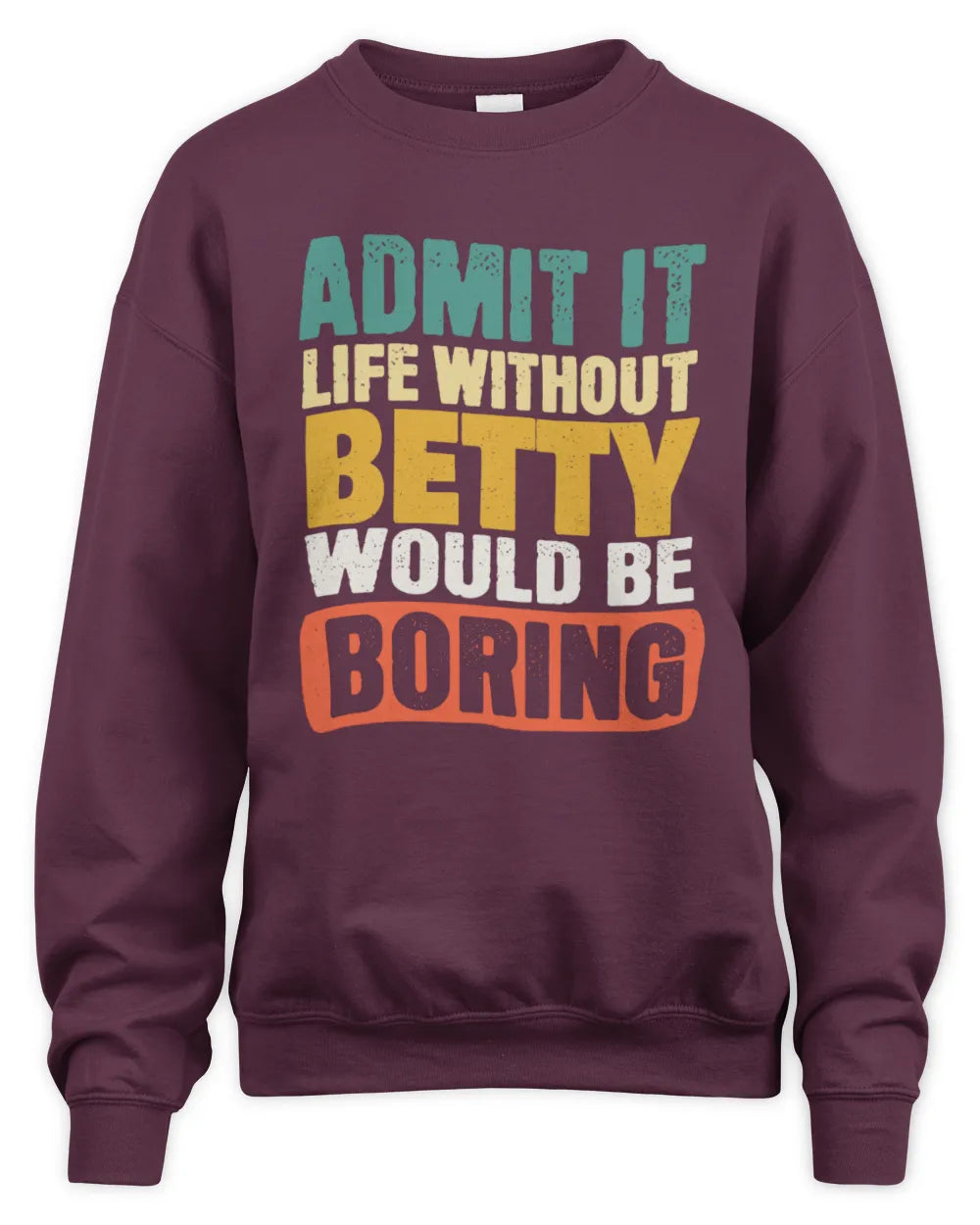 BETTY TP86-K3-229 Personalized Funny Quote Apparel “Life Without NAME Would Be Boring” - Unisex Sweatshirt - Maroon