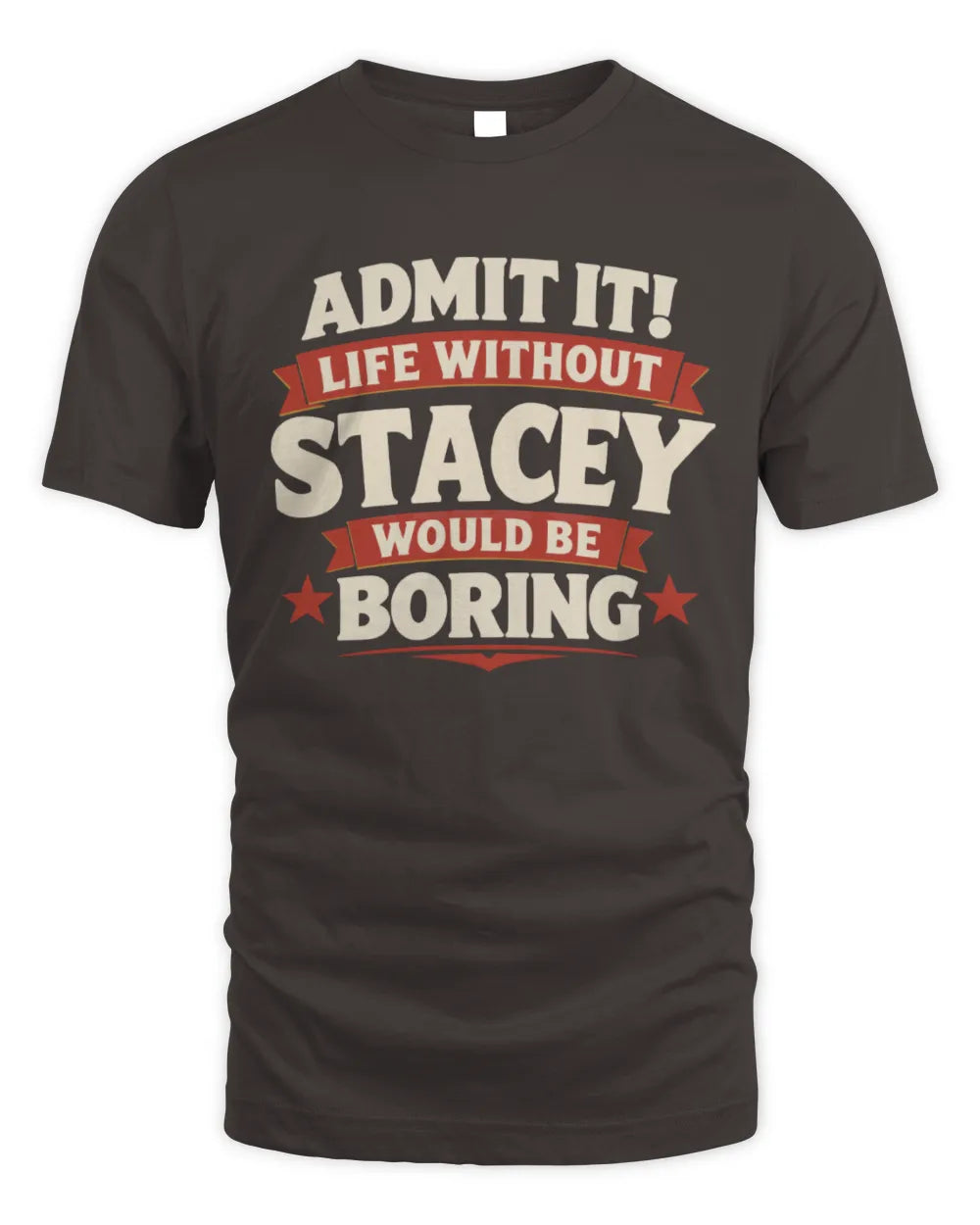 STACEY P4 KT003 Personalized Funny Quote Apparel “Life Without NAME Would Be Boring” - Unisex Standard T-Shirt - Dark Chocolate