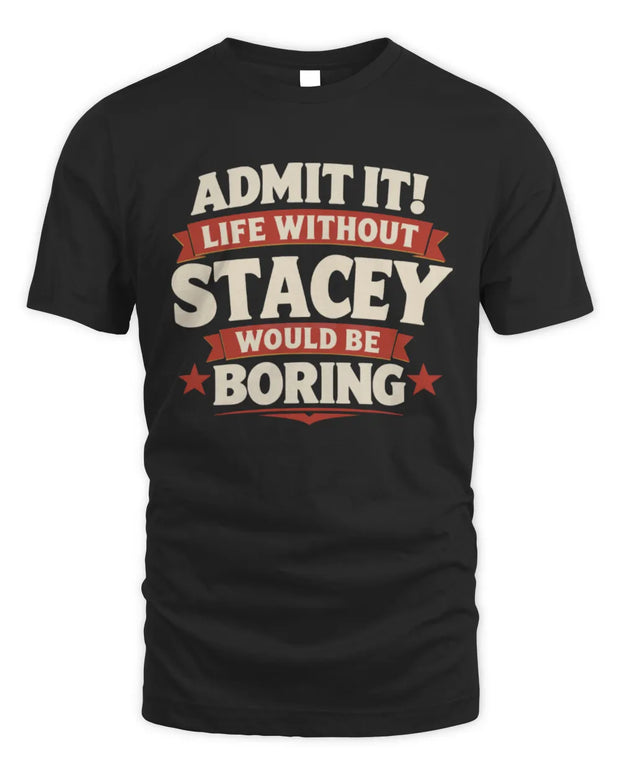 STACEY P4 KT003 Personalized Funny Quote Apparel “Life Without NAME Would Be Boring”