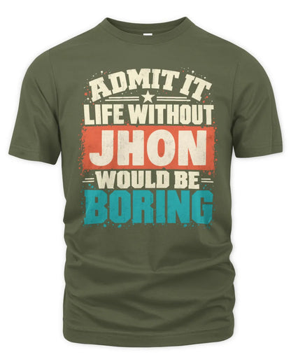 JHON P02-TH11-226 Personalized Admit It Life Without [Name] Would Be Boring T-Shirt - Custom Name Funny Gift - Unisex Standard T-Shirt - Military Green