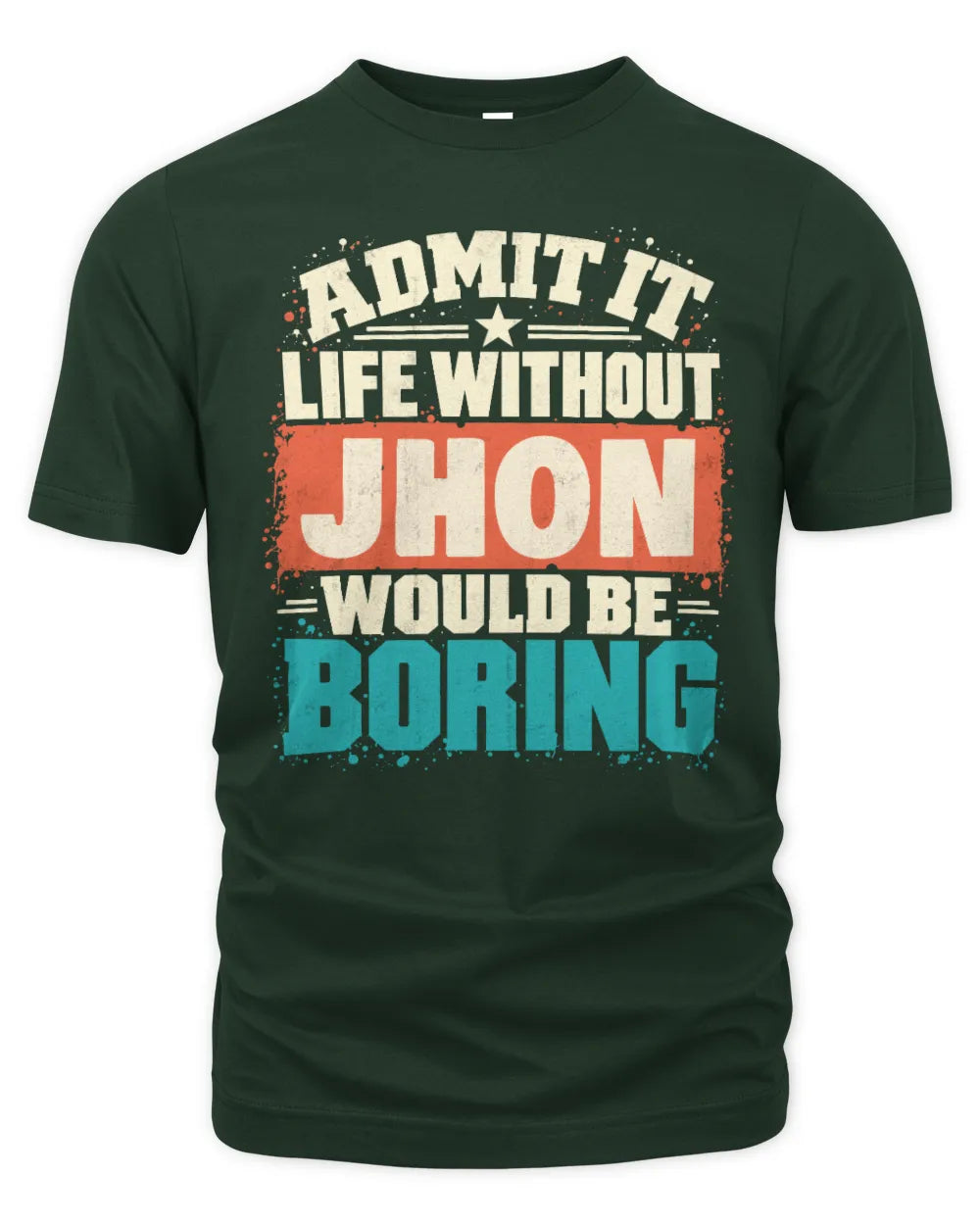 JHON P02-TH11-226 Personalized Admit It Life Without [Name] Would Be Boring T-Shirt - Custom Name Funny Gift - Unisex Standard T-Shirt - Forest Green