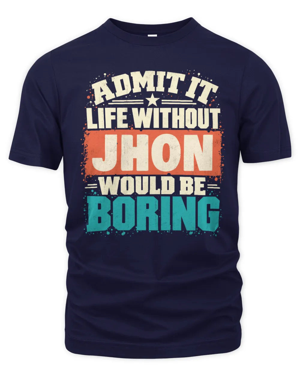JHON P02-TH11-226 Personalized Admit It Life Without [Name] Would Be Boring T-Shirt - Custom Name Funny Gift - Unisex Standard T-Shirt - Navy
