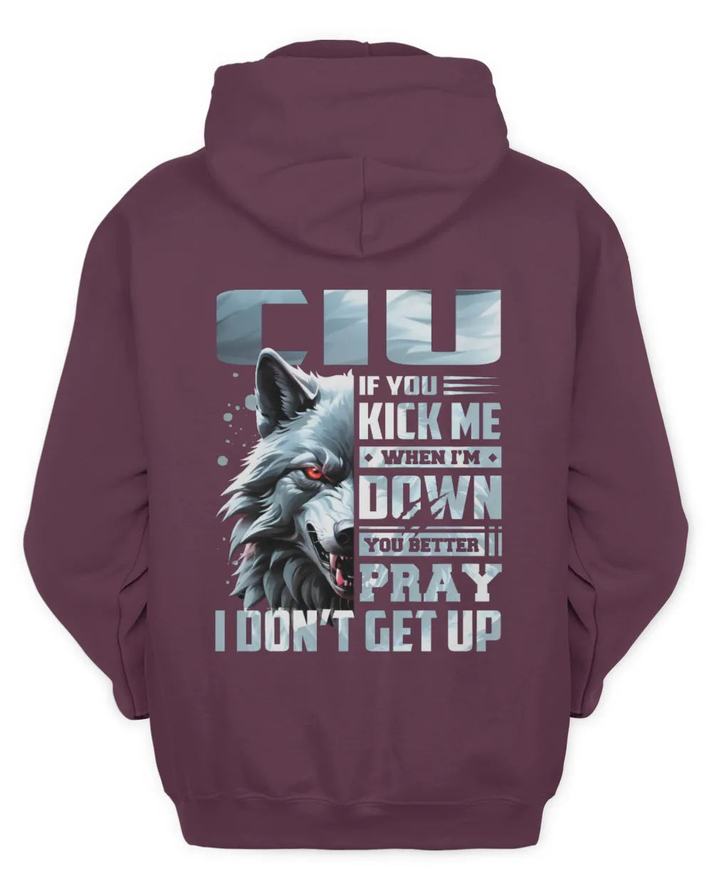 CIU AP62-K4-666 - Personalized Fierce Wolf Quote Apparel “If You Kick Me When I’m Down, You Better Pray I Don’t Get Up” - Unisex Hoodie - Maroon