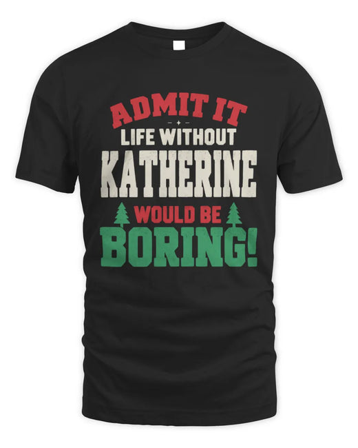 KATHERINE P5 TH08 Christmas T-Shirt – “Life Without NAME Would Be Boring”