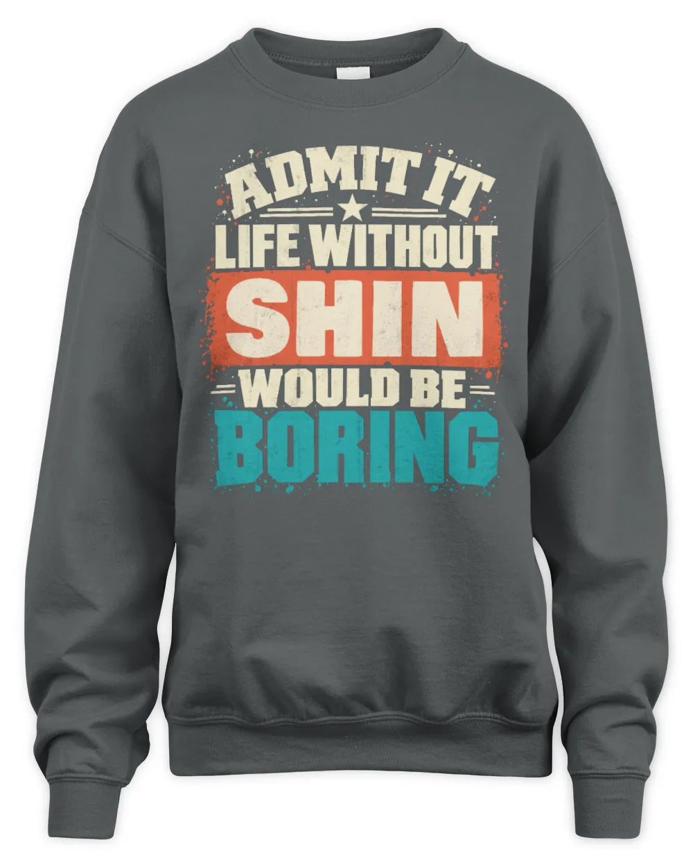 SHIN P02-TH11-226 Personalized Admit It Life Without [Name] Would Be Boring T-Shirt - Custom Name Funny Gift - Unisex Sweatshirt - Charcoal