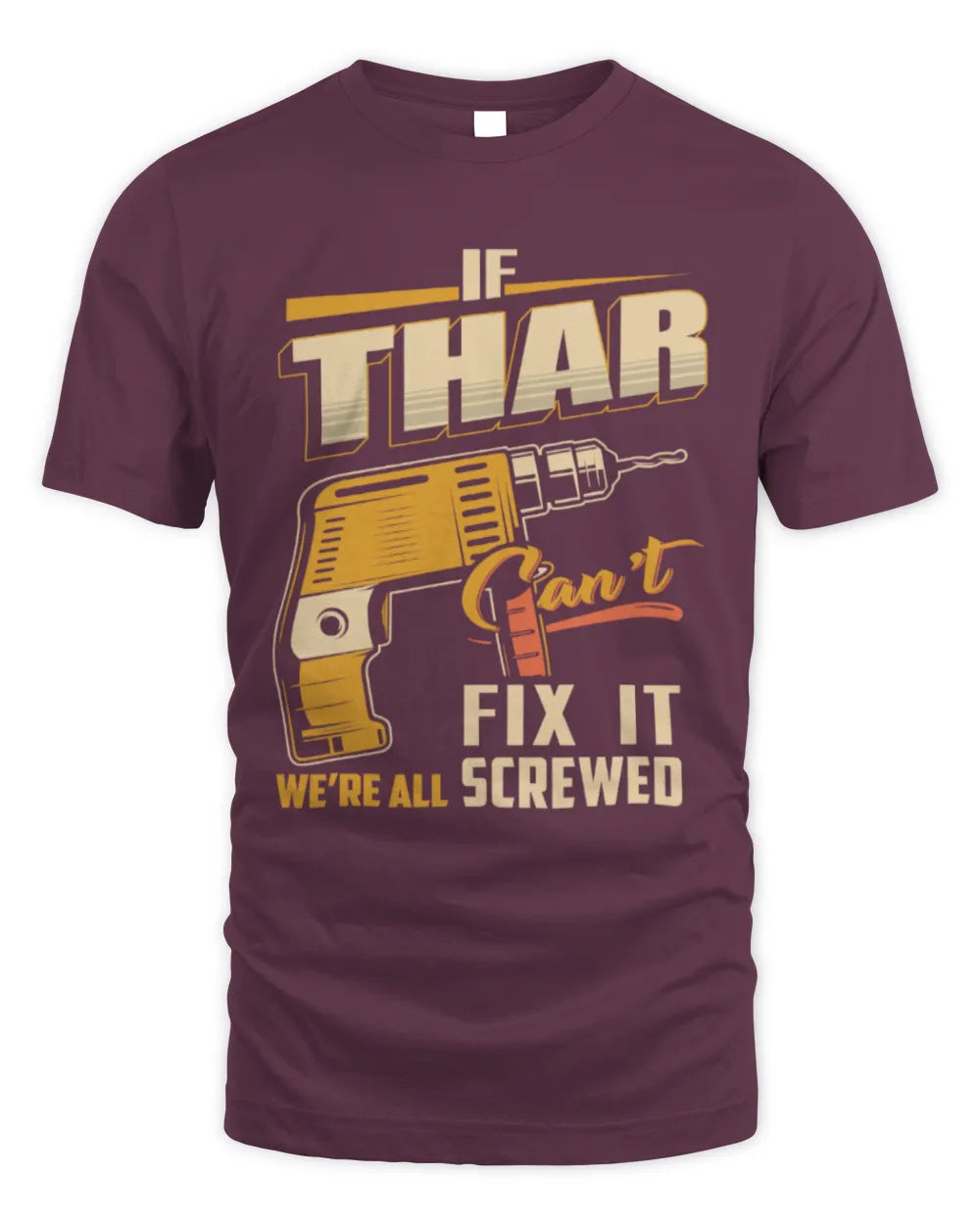 THAR TP22-K4-228 - Personalized Handyman T-Shirt “If AARON Can’t Fix It, We’re All Screwed” - Unisex Standard T-Shirt - Maroon