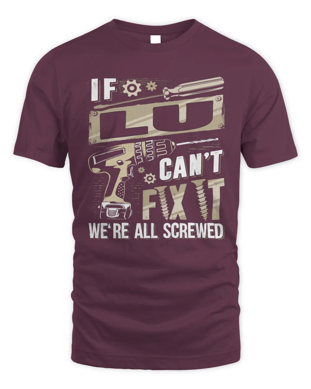 LU TX03 P02 - Personalized Handyman Mechanic Shirt “If NAME Can’t Fix It, We’re All Screwed” - Unisex Standard T-Shirt - Maroon