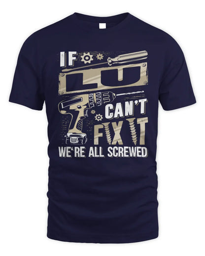 LU TX03 P02 - Personalized Handyman Mechanic Shirt “If NAME Can’t Fix It, We’re All Screwed” - Unisex Standard T-Shirt - Navy