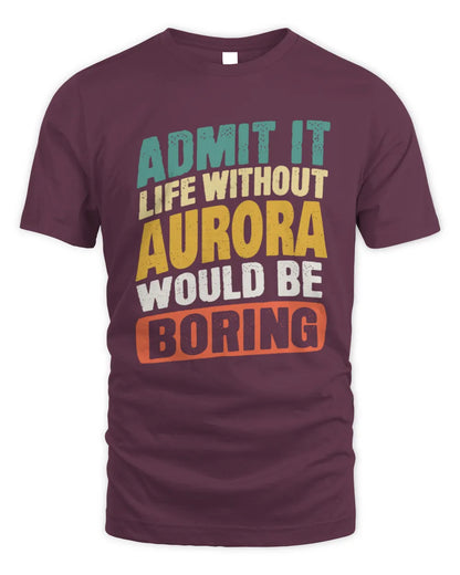 AURORA TP88-K4-229
Personalized Funny Quote Apparel “Life Without NAME Would Be Boring” - Unisex Standard T-Shirt - Maroon