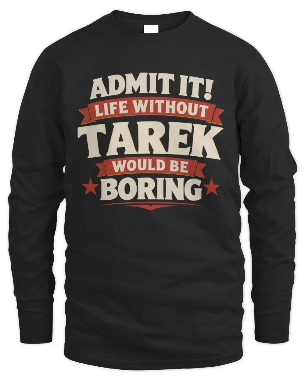 TAREK P4 KT003 Personalized Funny Quote Apparel “Life Without NAME Would Be Boring” - Men's Long Sleeved T-Shirt - Black