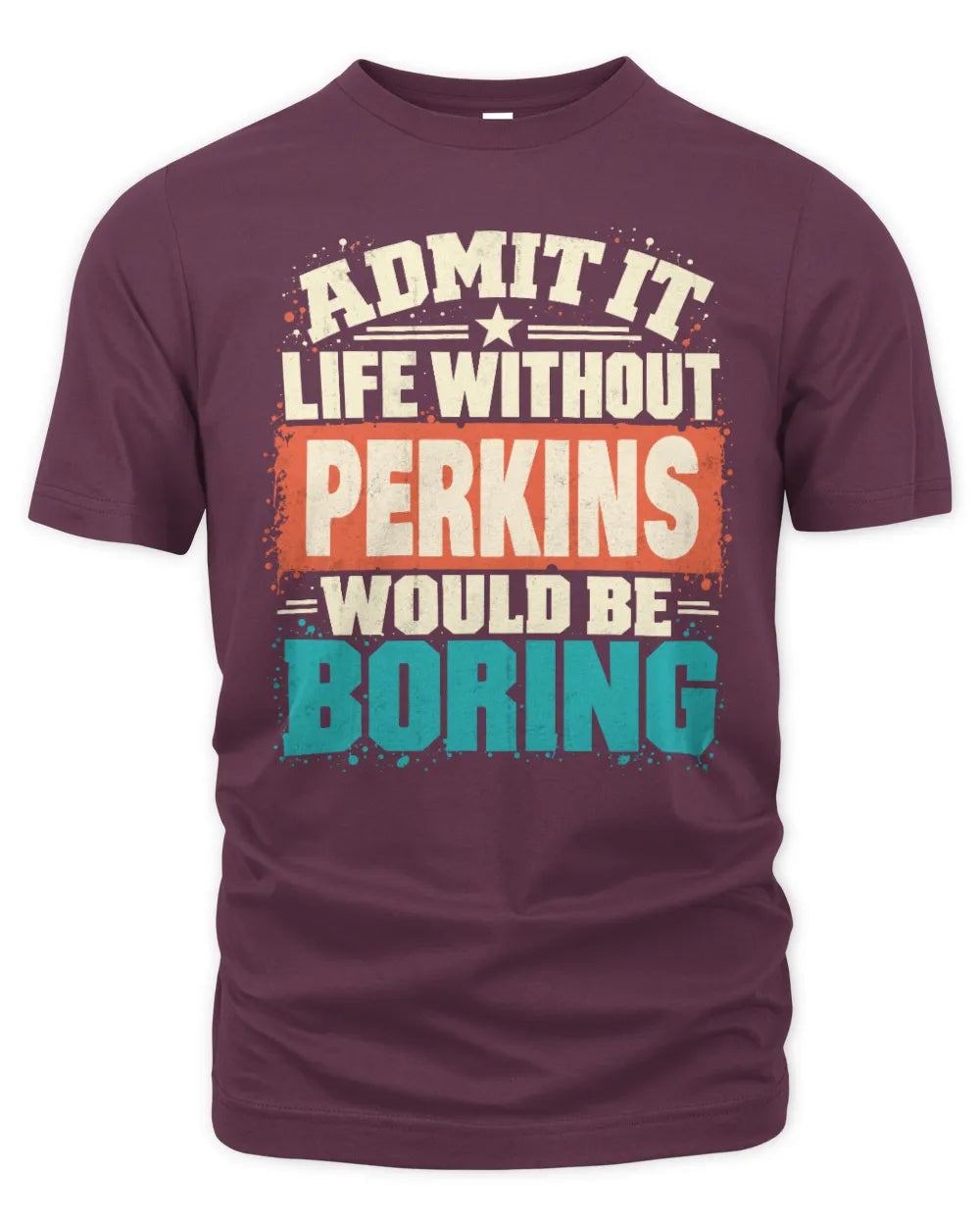 PERKINS P02-TH11-226 Personalized Admit It Life Without [Name] Would Be Boring T-Shirt - Custom Name Funny Gift - Unisex Standard T-Shirt - Maroon
