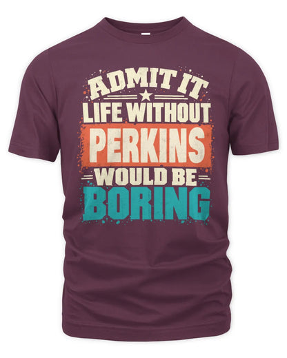 PERKINS P02-TH11-226 Personalized Admit It Life Without [Name] Would Be Boring T-Shirt - Custom Name Funny Gift - Unisex Standard T-Shirt - Maroon