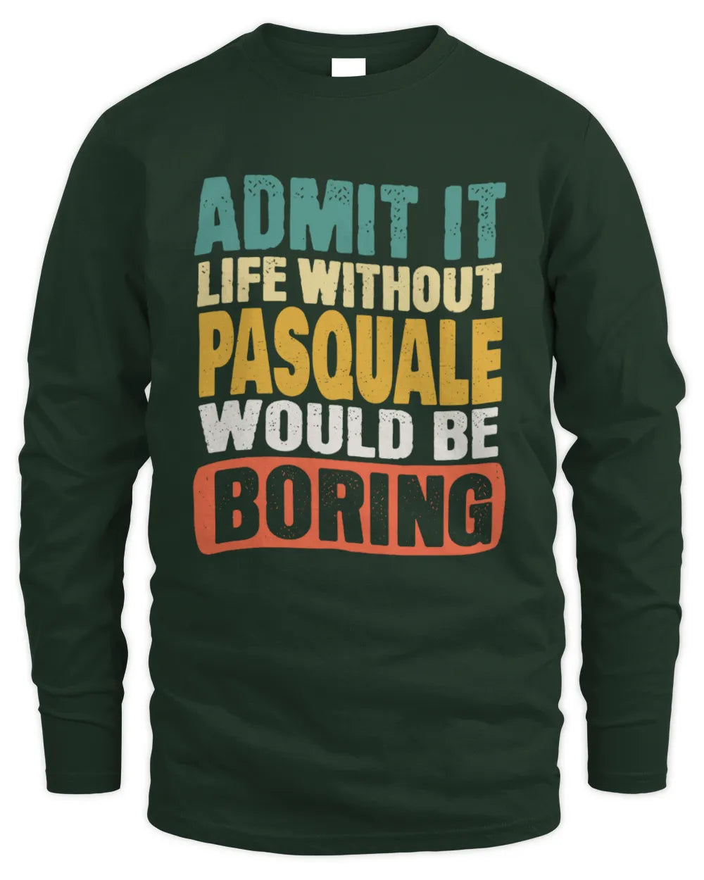 PASQUALE TP86-K3-229 Personalized Funny Quote Apparel “Life Without NAME Would Be Boring” - Men's Long Sleeved T-Shirt - Forest Green