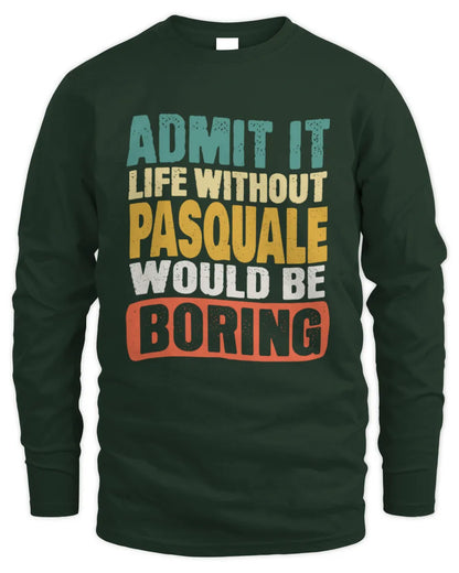PASQUALE TP86-K3-229 Personalized Funny Quote Apparel “Life Without NAME Would Be Boring” - Men's Long Sleeved T-Shirt - Forest Green