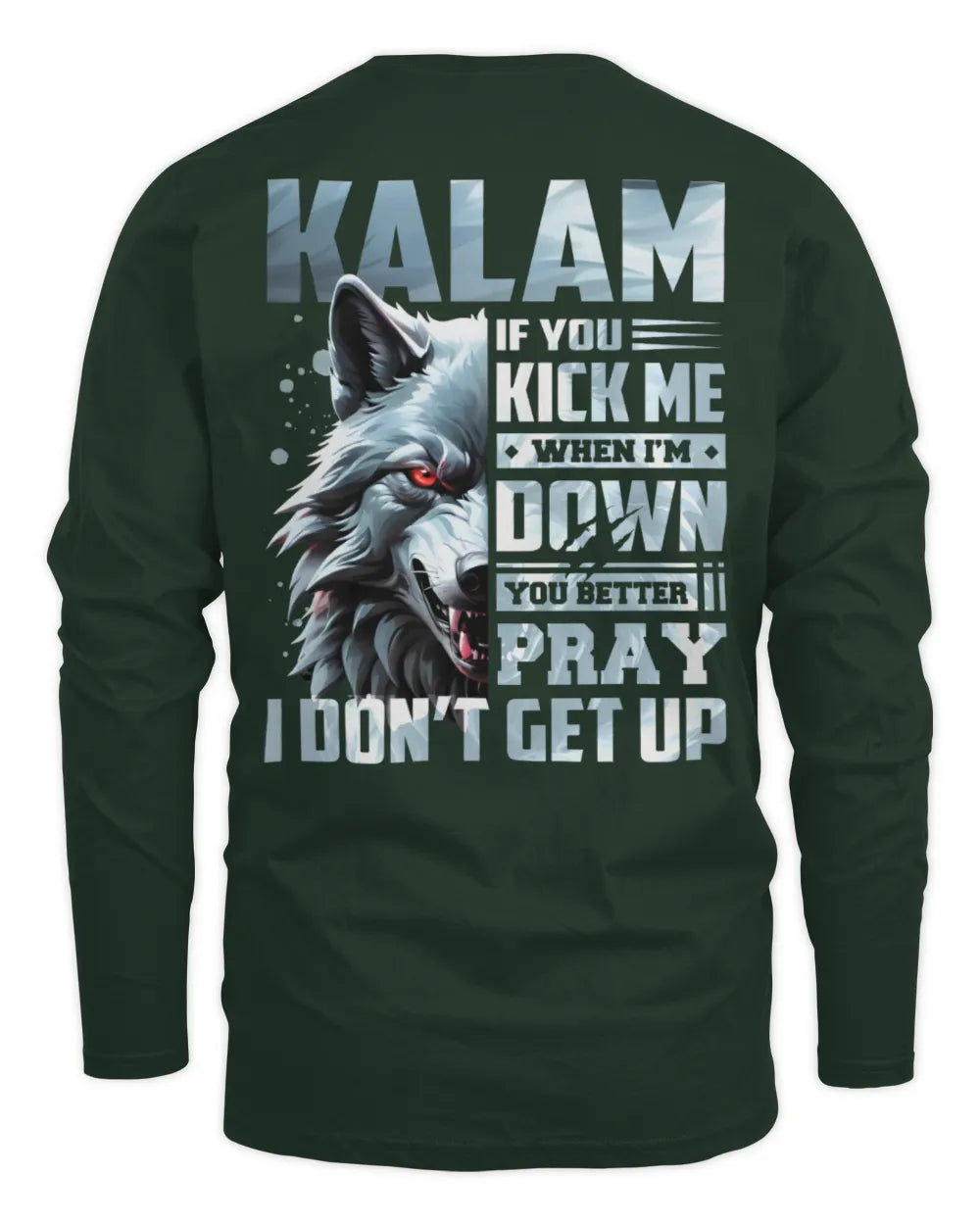 KALAM AP62-K4-666 - Personalized Fierce Wolf Quote Apparel “If You Kick Me When I’m Down, You Better Pray I Don’t Get Up” - Men's Long Sleeved T-Shirt - Forest Green