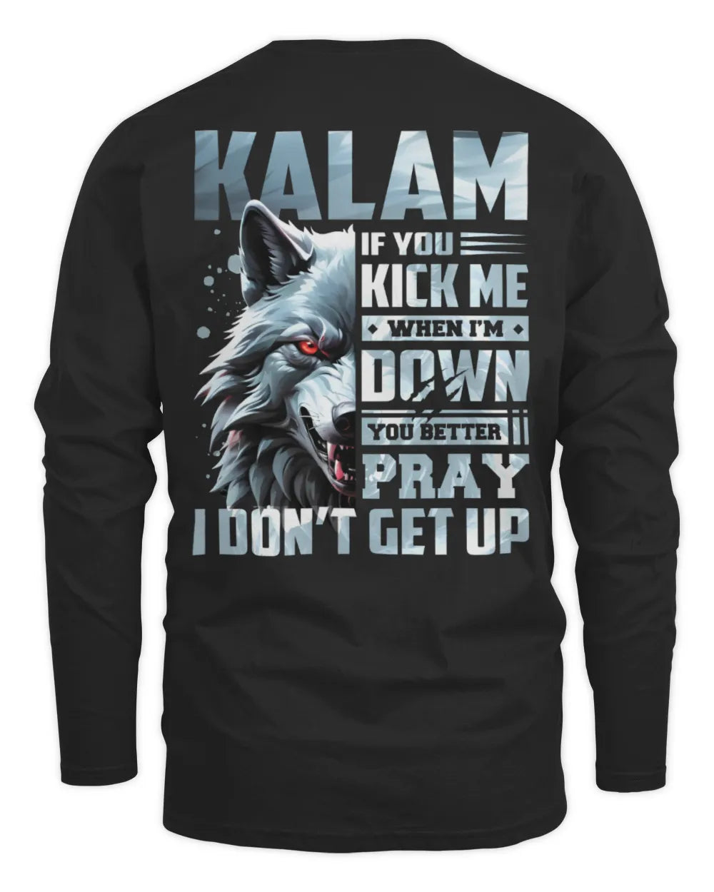 KALAM AP62-K4-666 - Personalized Fierce Wolf Quote Apparel “If You Kick Me When I’m Down, You Better Pray I Don’t Get Up” - Men's Long Sleeved T-Shirt - Black