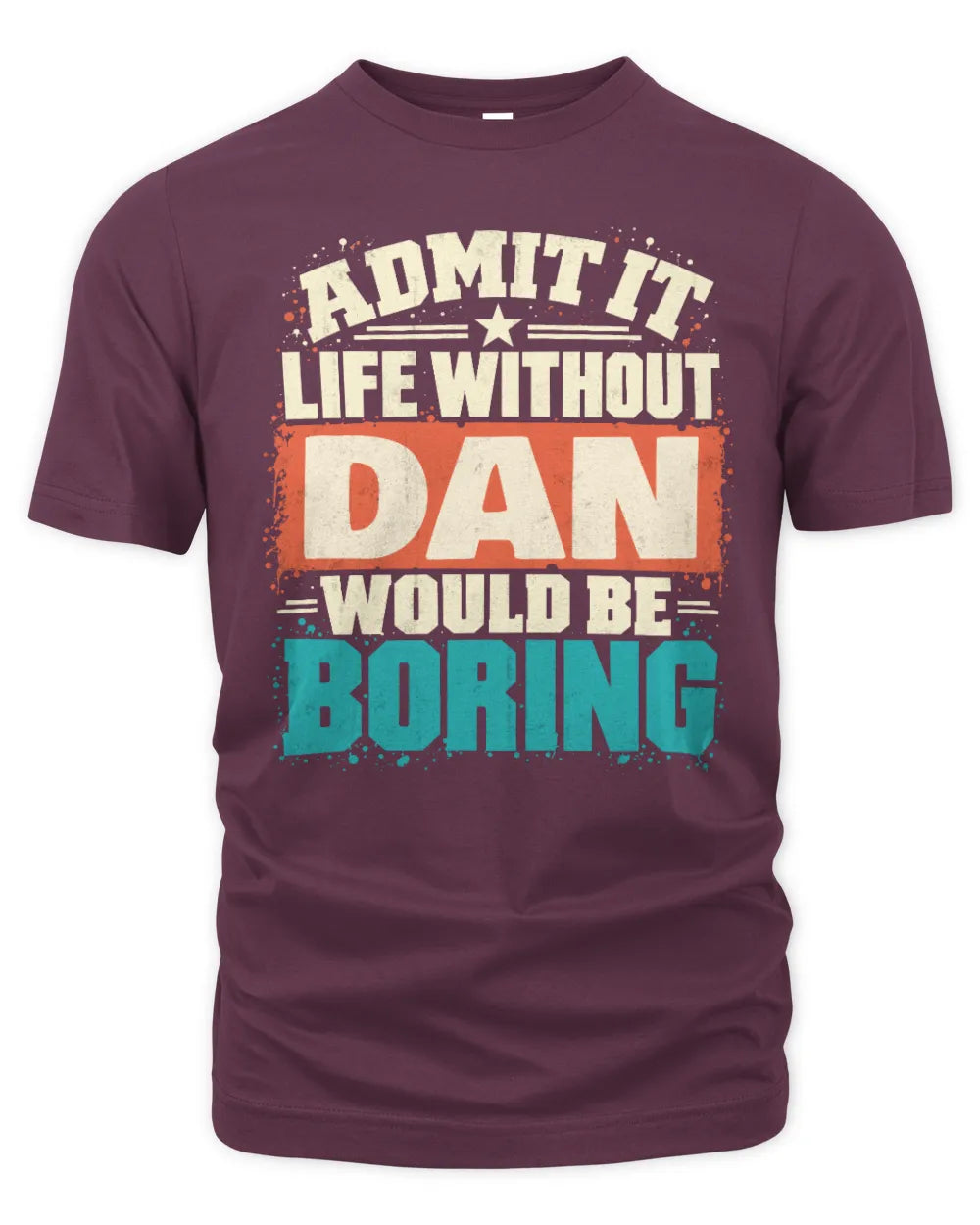 DAN P02-TH11-226 Personalized Admit It Life Without [Name] Would Be Boring T-Shirt - Custom Name Funny Gift - Unisex Standard T-Shirt - Maroon