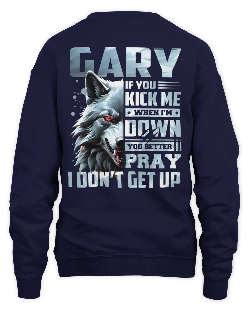 GARY AP62-K4-666 - Personalized Fierce Wolf Quote Apparel “If You Kick Me When I’m Down, You Better Pray I Don’t Get Up” - Unisex Sweatshirt - Navy