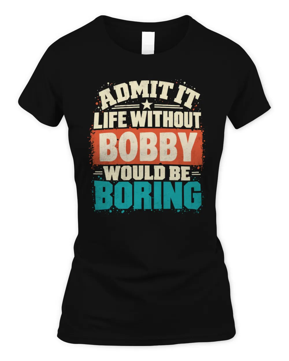 BOBBY P02-TH11-226 Personalized Admit It Life Without [Name] Would Be Boring T-Shirt - Custom Name Funny Gift - Women's Standard T-Shirt - Black