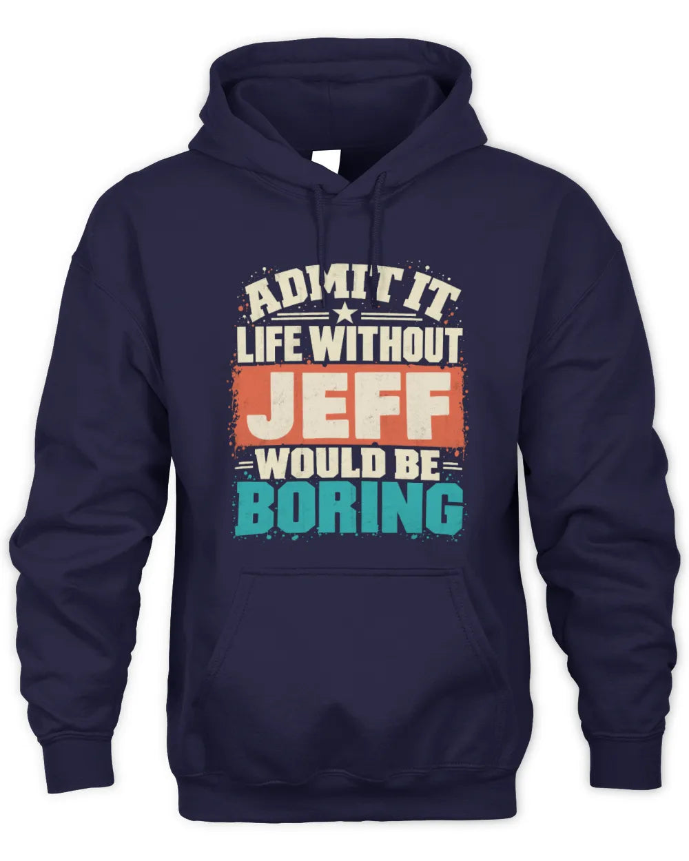 JEFF P02-TH11-226 Personalized Admit It Life Without [Name] Would Be Boring T-Shirt - Custom Name Funny Gift - Unisex Hoodie - Navy