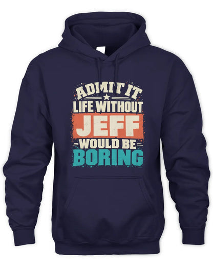 JEFF P02-TH11-226 Personalized Admit It Life Without [Name] Would Be Boring T-Shirt - Custom Name Funny Gift - Unisex Hoodie - Navy