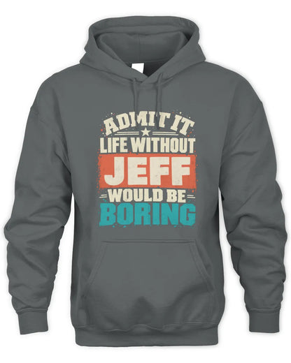 JEFF P02-TH11-226 Personalized Admit It Life Without [Name] Would Be Boring T-Shirt - Custom Name Funny Gift - Unisex Hoodie - Charcoal