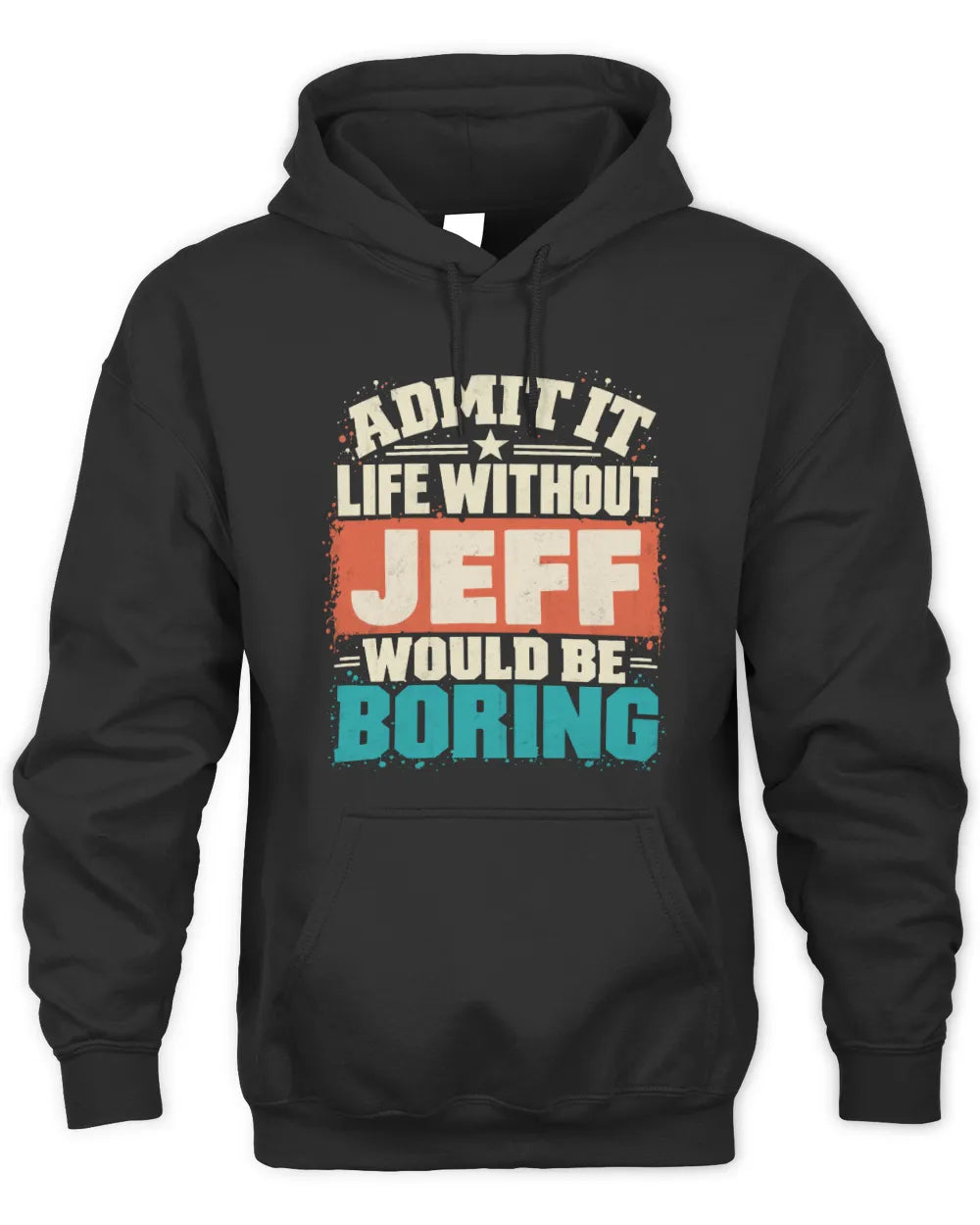 JEFF P02-TH11-226 Personalized Admit It Life Without [Name] Would Be Boring T-Shirt - Custom Name Funny Gift - Unisex Hoodie - Black