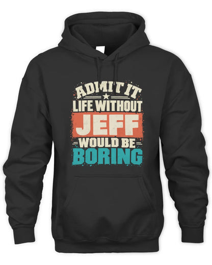 JEFF P02-TH11-226 Personalized Admit It Life Without [Name] Would Be Boring T-Shirt - Custom Name Funny Gift - Unisex Hoodie - Black