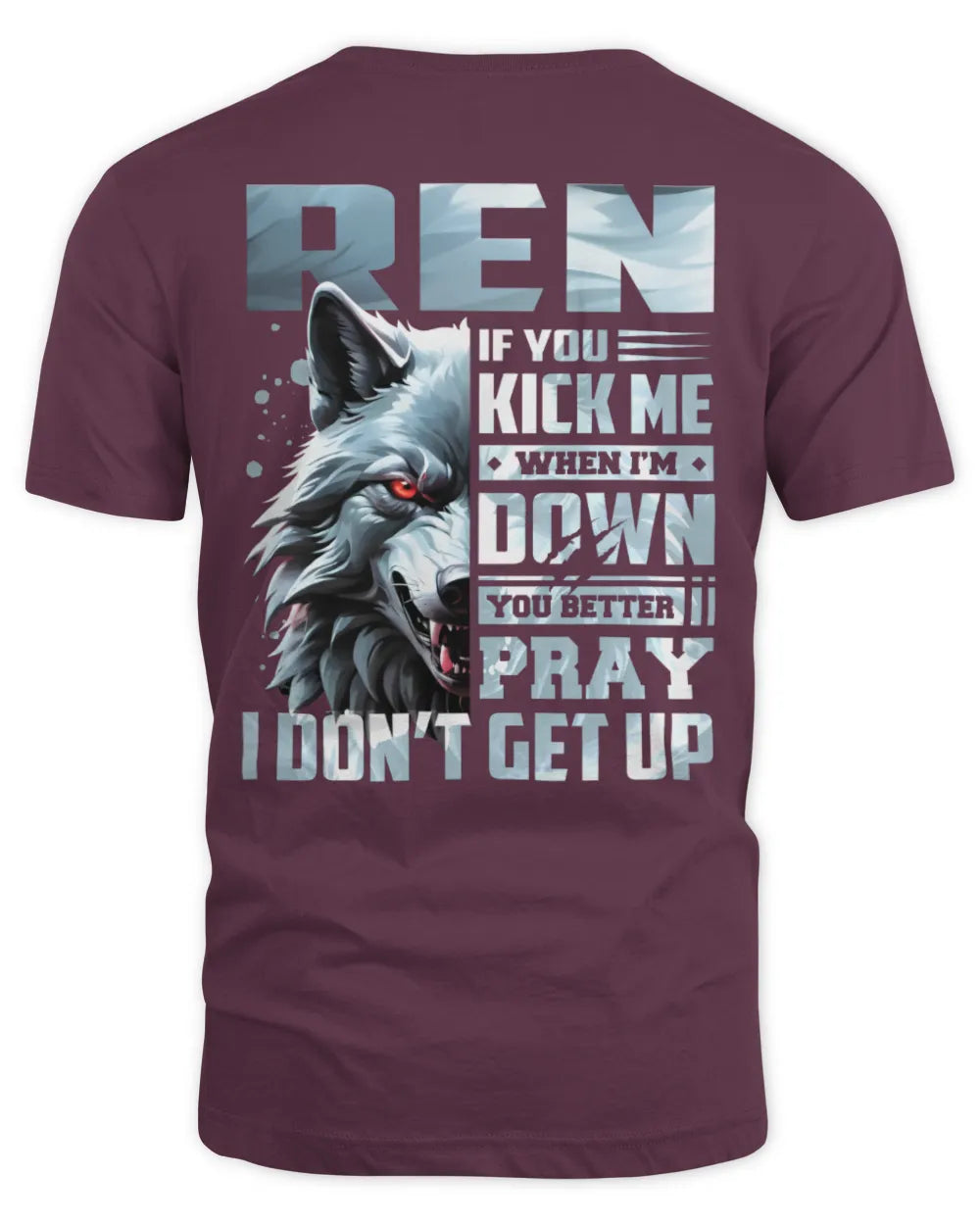 REN AP62-K4-666 - Personalized Fierce Wolf Quote Apparel “If You Kick Me When I’m Down, You Better Pray I Don’t Get Up” - Unisex Standard T-Shirt - Maroon