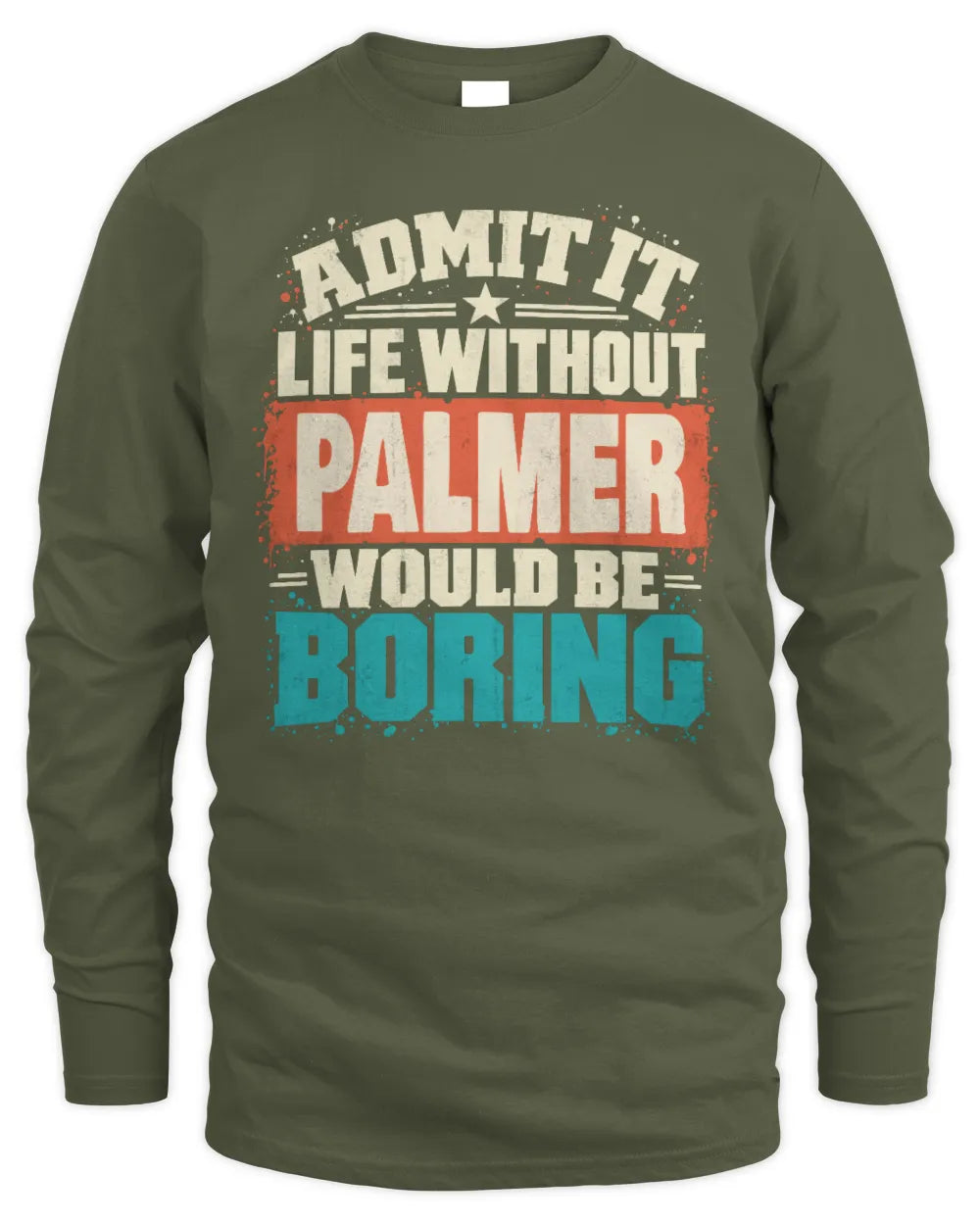 PALMER P02-TH11-226 Personalized Admit It Life Without [Name] Would Be Boring T-Shirt - Custom Name Funny Gift - Men's Long Sleeved T-Shirt - Military Green