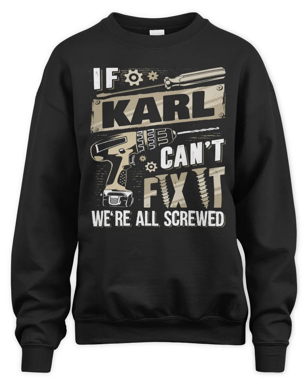 KARL TX03 P02 - Personalized Handyman Mechanic Shirt “If NAME Can’t Fix It, We’re All Screwed” - Unisex Sweatshirt - Black