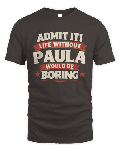 PAULA P4 KT003 Personalized Funny Quote Apparel “Life Without NAME Would Be Boring” - Unisex Standard T-Shirt - Dark Chocolate