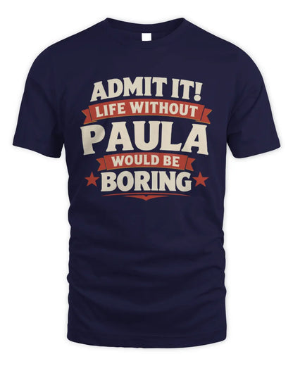 PAULA P4 KT003 Personalized Funny Quote Apparel “Life Without NAME Would Be Boring” - Unisex Standard T-Shirt - Navy
