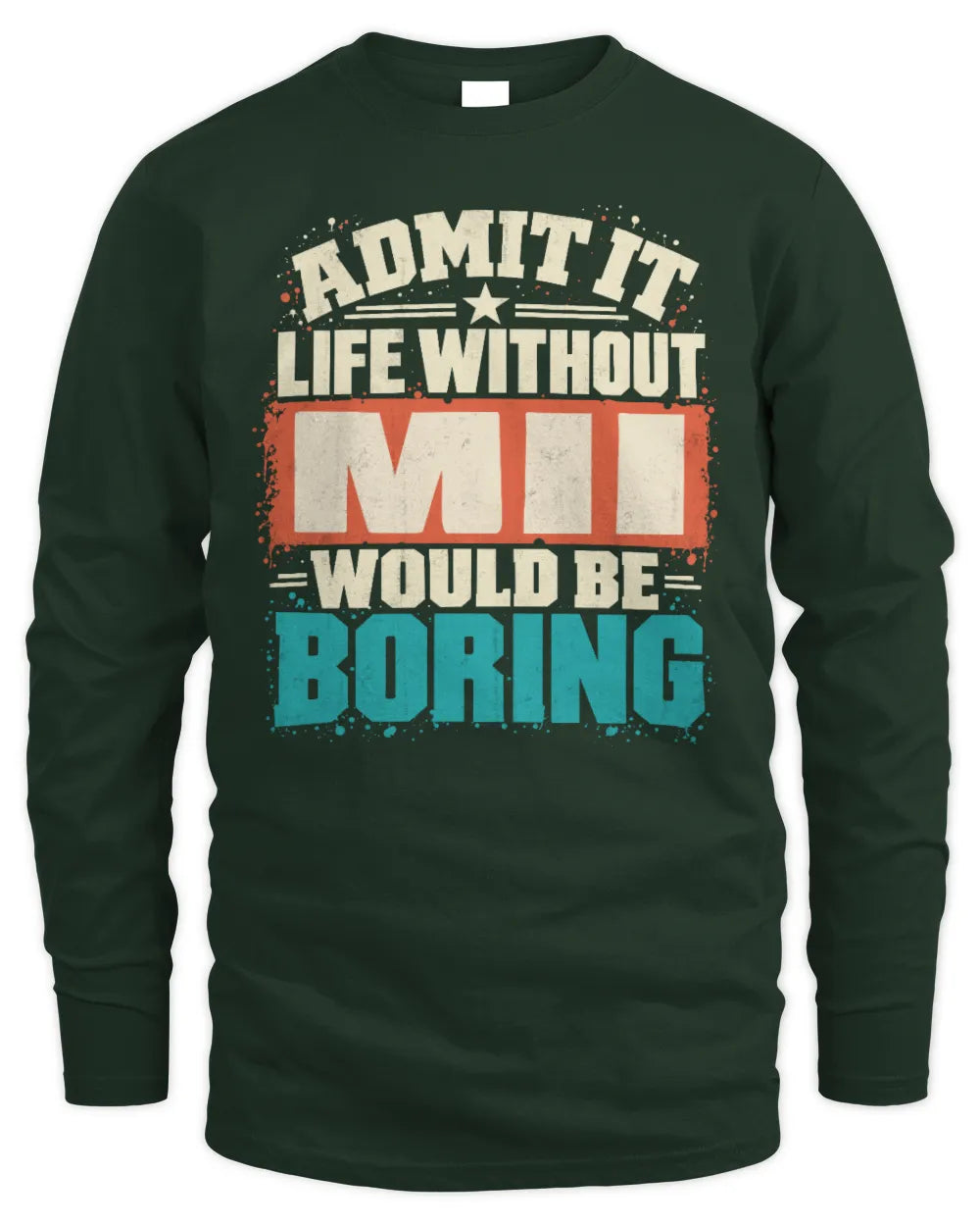 MII P02-TH11-226 Personalized Admit It Life Without [Name] Would Be Boring T-Shirt - Custom Name Funny Gift - Men's Long Sleeved T-Shirt - Forest Green