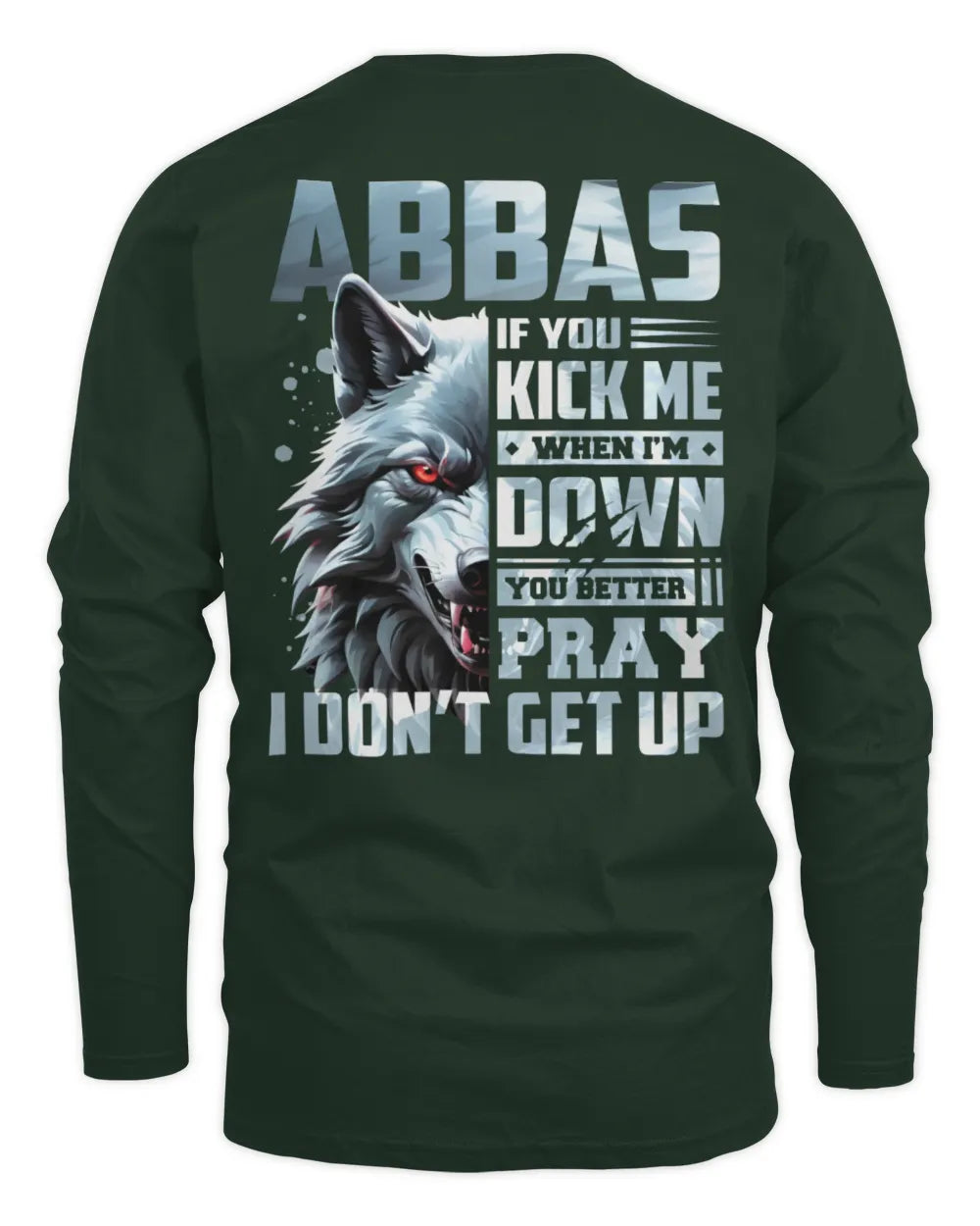 ABBAS AP62-K4-666 - Personalized Fierce Wolf Quote Apparel “If You Kick Me When I’m Down, You Better Pray I Don’t Get Up” - Men's Long Sleeved T-Shirt - Forest Green