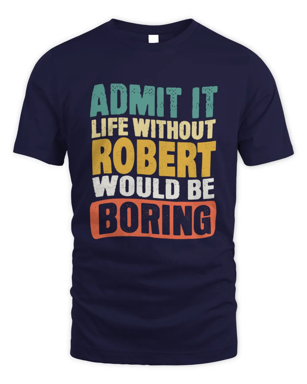 ROBERT TP86-K3-229 Personalized Funny Quote Apparel “Life Without NAME Would Be Boring” - Unisex Standard T-Shirt - Navy