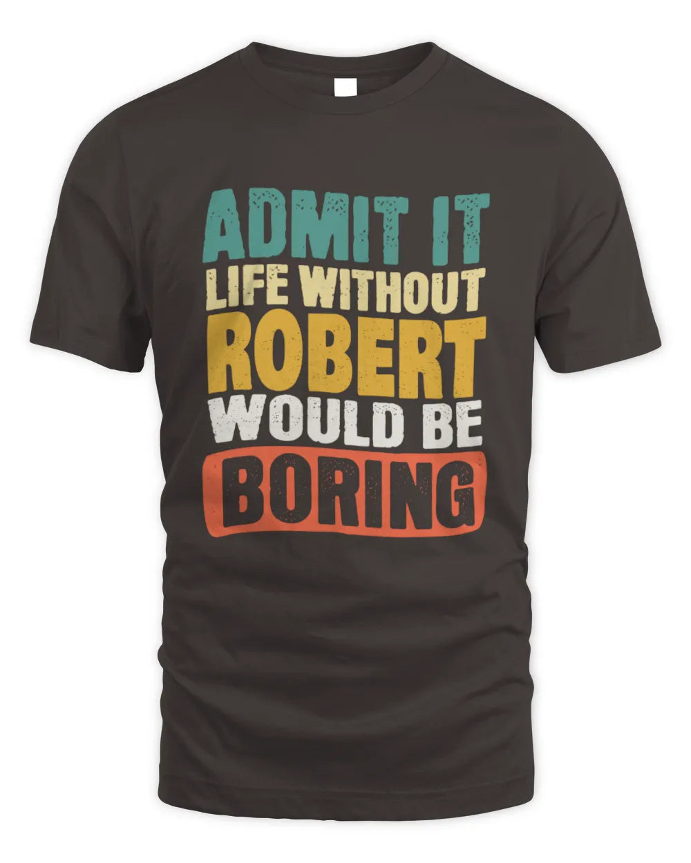 ROBERT TP86-K3-229 Personalized Funny Quote Apparel “Life Without NAME Would Be Boring” - Unisex Standard T-Shirt - Dark Chocolate
