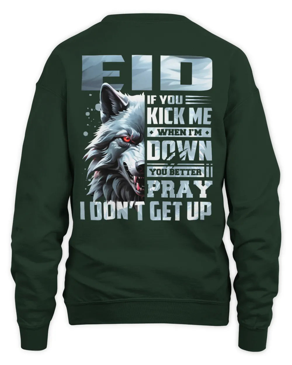 EID AP62-K4-666 - Personalized Fierce Wolf Quote Apparel “If You Kick Me When I’m Down, You Better Pray I Don’t Get Up” - Unisex Sweatshirt - Forest Green