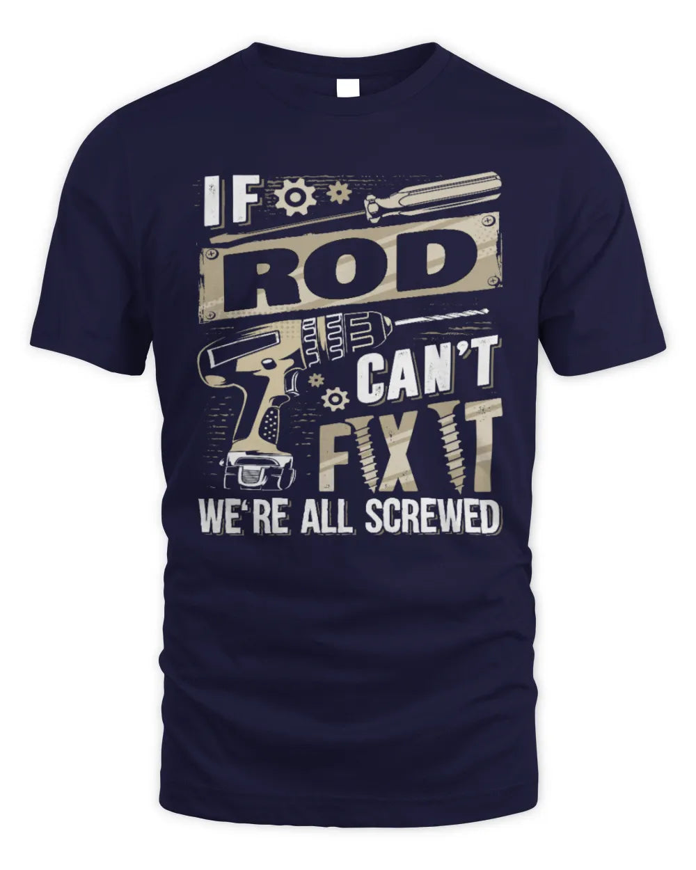 ROD TX03 P02 - Personalized Handyman Mechanic Shirt “If NAME Can’t Fix It, We’re All Screwed” - Unisex Standard T-Shirt - Navy