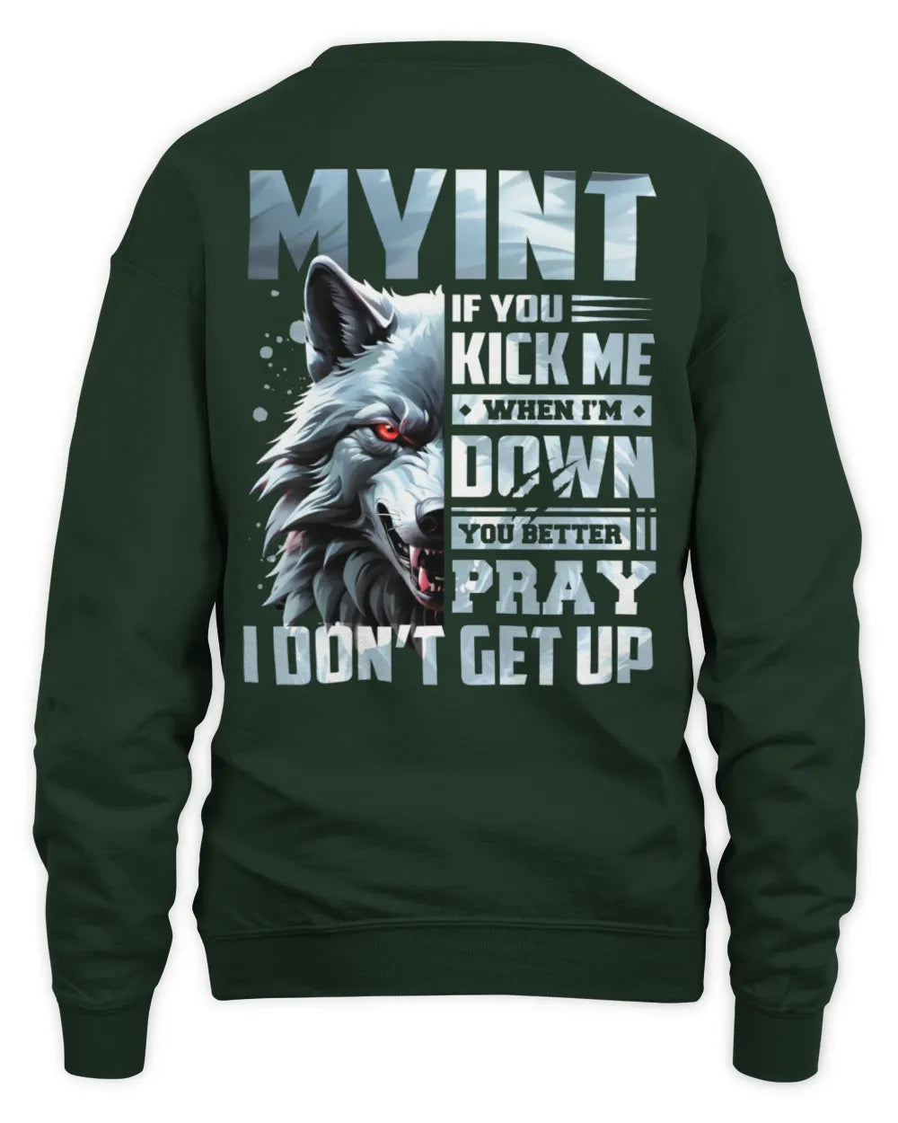 MYINT AP62-K4-666 - Personalized Fierce Wolf Quote Apparel “If You Kick Me When I’m Down, You Better Pray I Don’t Get Up” - Unisex Sweatshirt - Forest Green