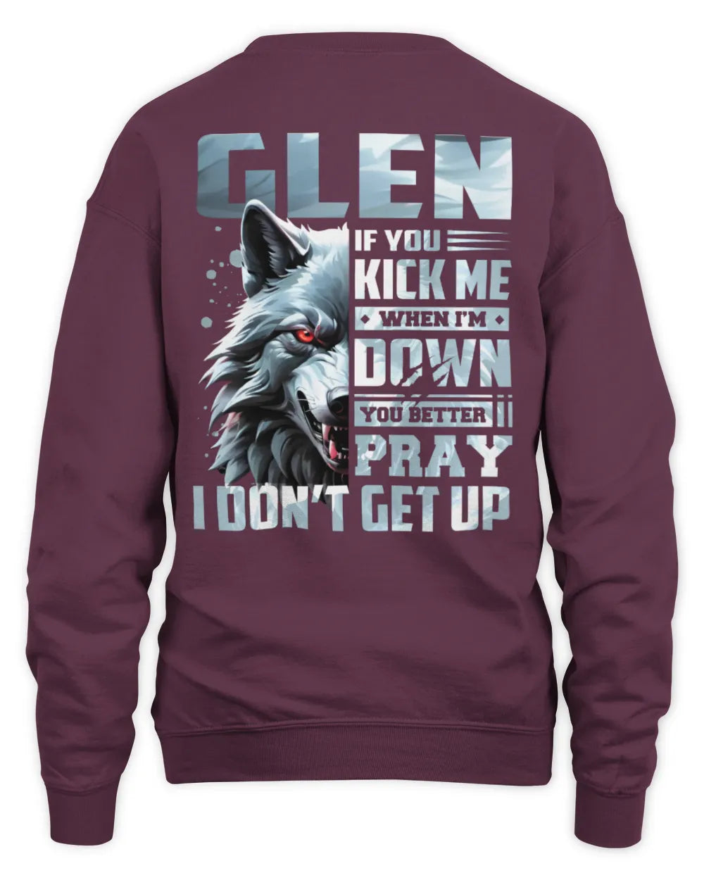 GLEN AP62-K4-666 - Personalized Fierce Wolf Quote Apparel “If You Kick Me When I’m Down, You Better Pray I Don’t Get Up” - Unisex Sweatshirt - Maroon