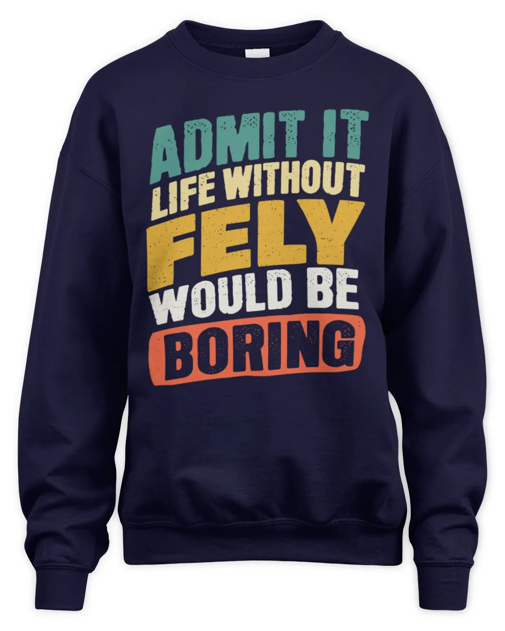 FELY TP88-K4-229
Personalized Funny Quote Apparel “Life Without NAME Would Be Boring” - Unisex Sweatshirt - Navy